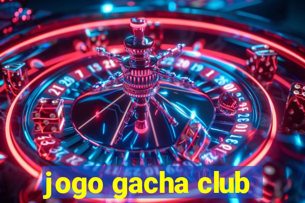 jogo gacha club